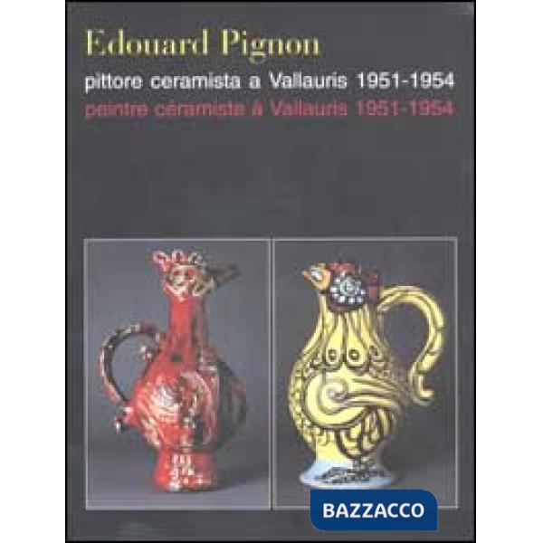 Edouard Pignon pittore e ceramista a Vallauris 1951-1954-Edouard Pignon peintre céramiste à Vallauris 1951-1954. Ediz. italiana 