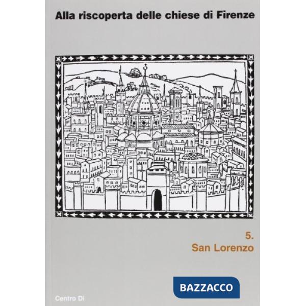 Alla riscoperta delle chiese di Firenze. San Lorenzo. Ediz. illustrata