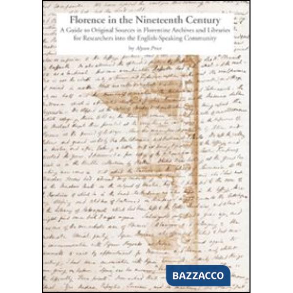 Florence in the nineteenth century. A guide to original sources in Florentine archives and libraries for researches into the Eng