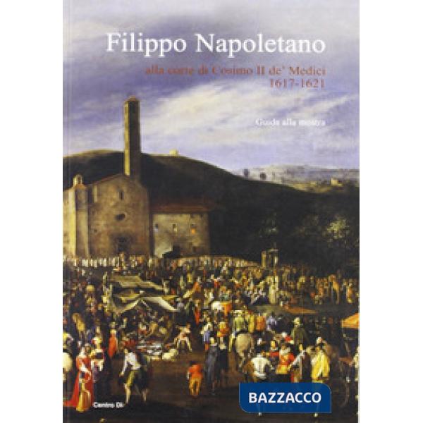 Filippo Napoletano alla corte di Cosimo II de' Medici: 1617-1621. Guida alla mostra (Firenze, 15 dicembre 2007-27 aprile 2008). 