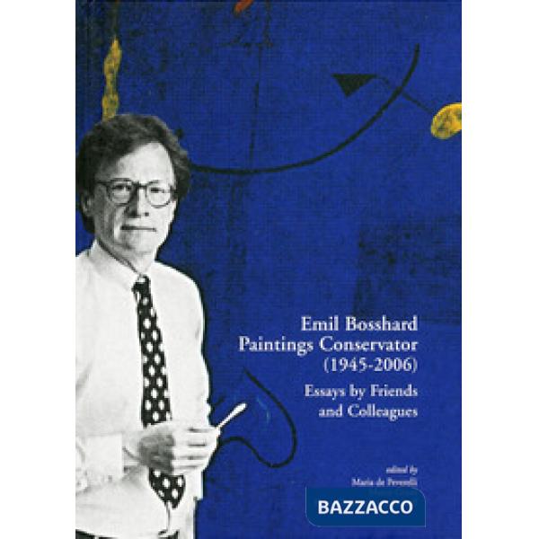 Emil Bosshard. Paintings conservator (1945-2006). Essays by friends and colleagues. Ediz. multilingue