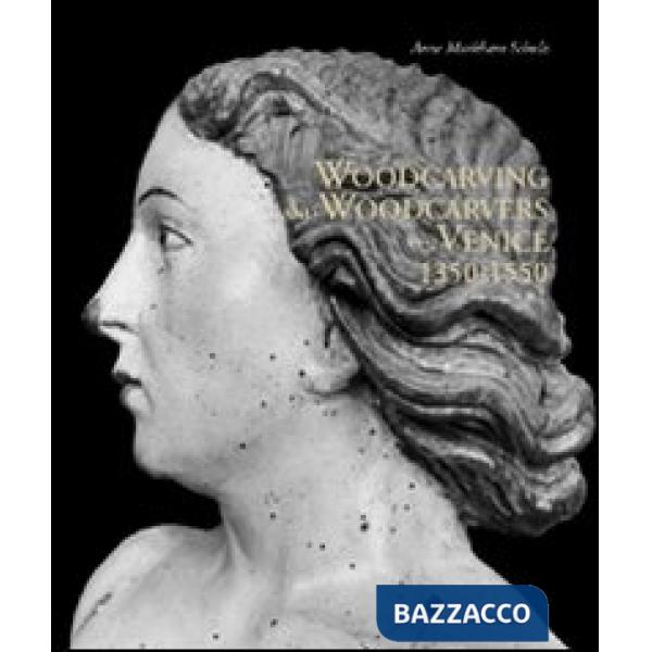 Woodcarving and woodcarvers in Venice 1350-1550. Ediz. illustrata