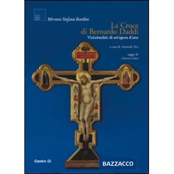 Croce di Bernardo Daddi. Vicissitudini di un'opera d'arte. Ediz. illustrata (La)