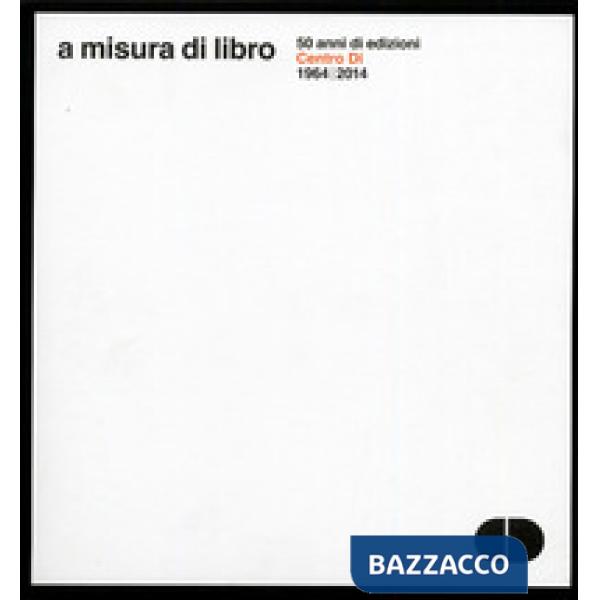 A misura di libro. 50 anni di edizioni Centro Di 1964-2014. Documentazione delle