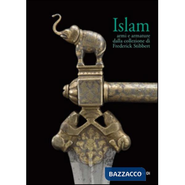 Islam. Armi e armature dalla collezione di Frederick Stibbert. Ediz. illustrata