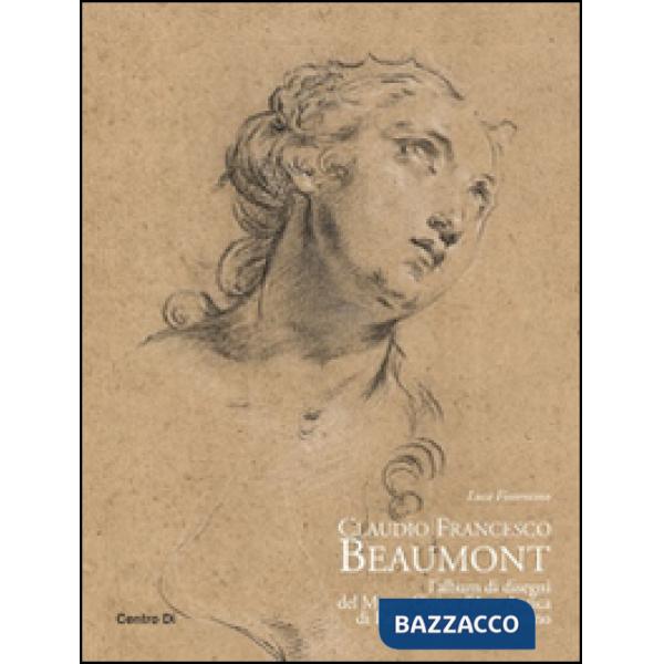 Claudio Francesco Beaumont. L'album di disegni del Museo civico d'arte antica di palazzo Madama a Torino. Ediz. illustrata