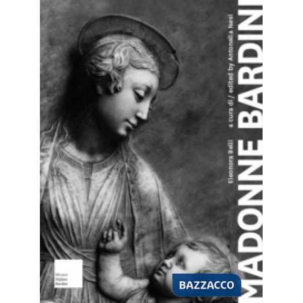 Madonne Bardini. I rilievi Mariani del secondo Quattrocento fiorentino. Ediz. italiana e inglese