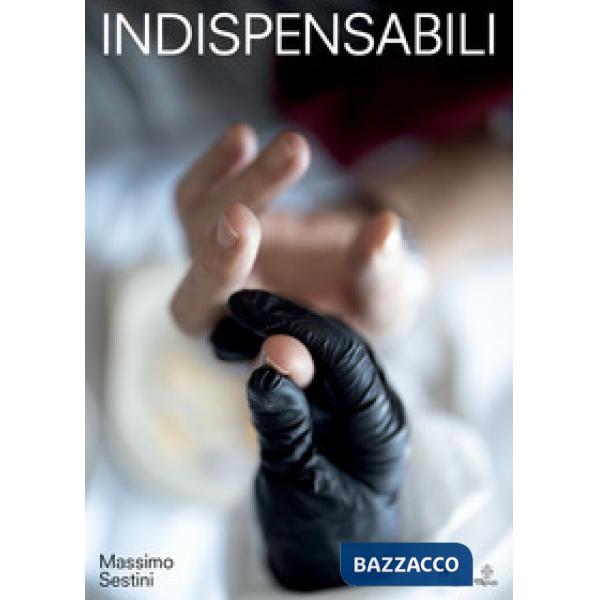 Indispensabili. Infermieri all'Ospedale Santa Maria Nuova (Firenze, giugno 2020). Ediz. illustrata