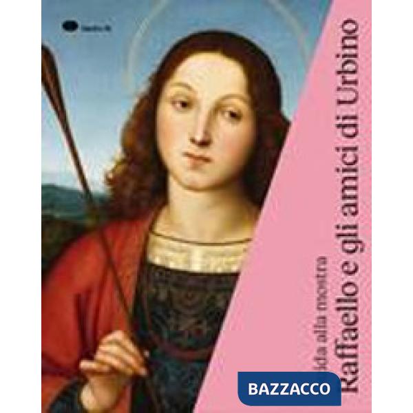 Raffaello e gli amici di Urbino. Guida alla mostra (Urbino, 3 ottobre 2019-19 ge