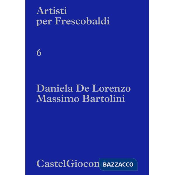 Artisti per Frescobaldi. CastelGiocondo. Daniela De Lorenzo, Massimo Bartolini