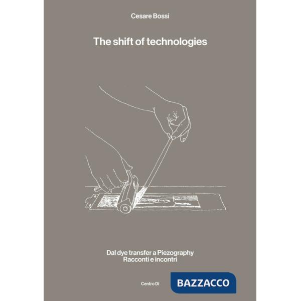 Shift of technologies. Dal dye transfer a Piezography. Racconti e incontri (The)
