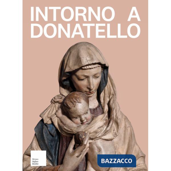 Intorno a Donatello. I rilievi mariani del primo Quattrocento fiorentino nella collezione dell'antiquario Stefano Bardini