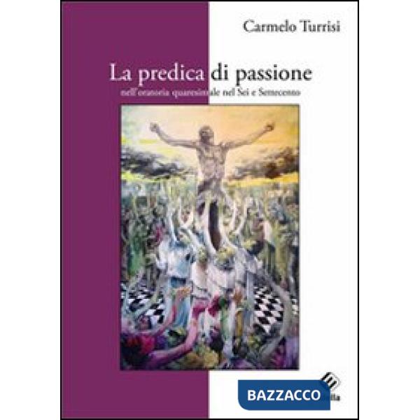 Predica di passione nell'oratoria quaresimale nel sei e settecento (La)