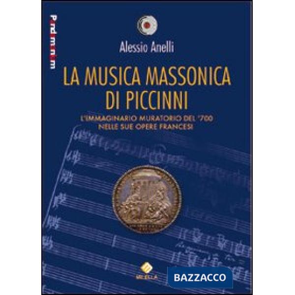 Musica massonica di Piccinni. L'immaginario muratorio del '700 nelle sue opere francesi (La)