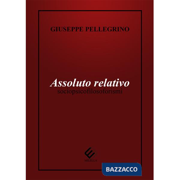 Assoluto relativo. Sociopsicofilosoforismi