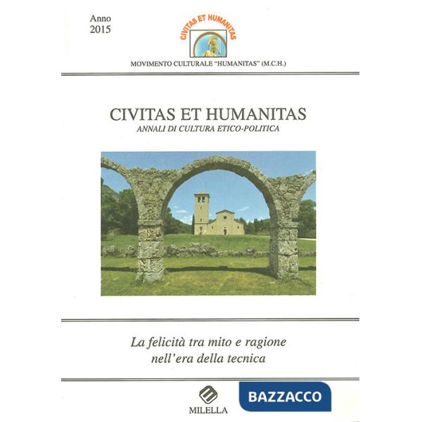 Felicità tra mito e ragione nell'era della tecnica. Civitas et humanitas. Annali di cultura etico-politica (2015) (La)