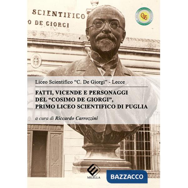 Fatti, vicende e personaggi del «Cosimo De Giorgi». Primo liceo scientifico di Puglia