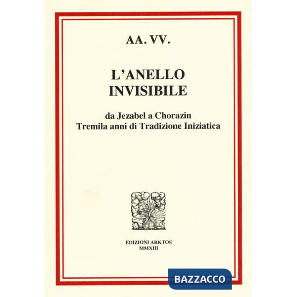 Anello invisibile. Da Jezabel a Chorazin, tremila anni di tradizione iniziatica (L')