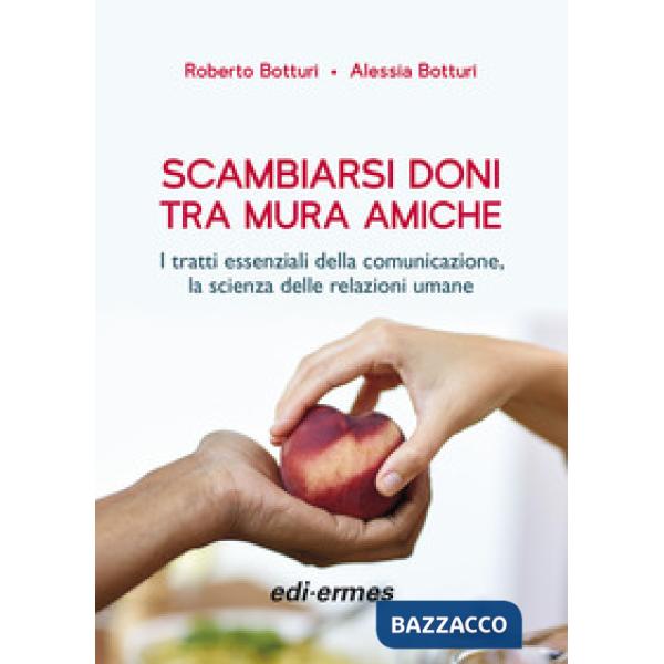 Scambiarsi doni tra mura amiche. I tratti essenziali della comunicazione, la scienza delle relazioni umane