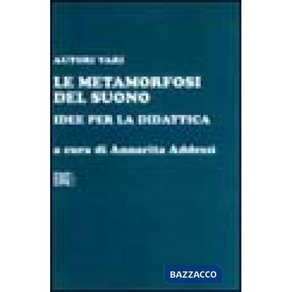 Metamorfosi del suono. Idee per la didattica (Le)