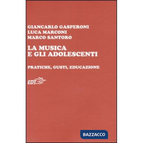 Musica e gli adolescenti. Pratiche, gusti, educazione (La)