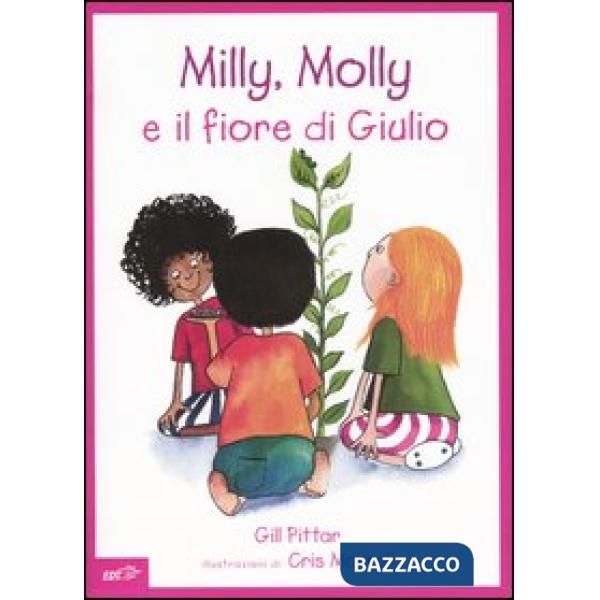 Milly, Molly e il fiore di Giulio. Ediz. illustrata