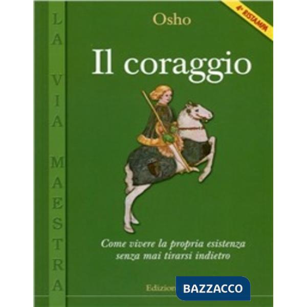 Coraggio. Come vivere la propria esistenza senza mai tirarsi indietro (Il)
