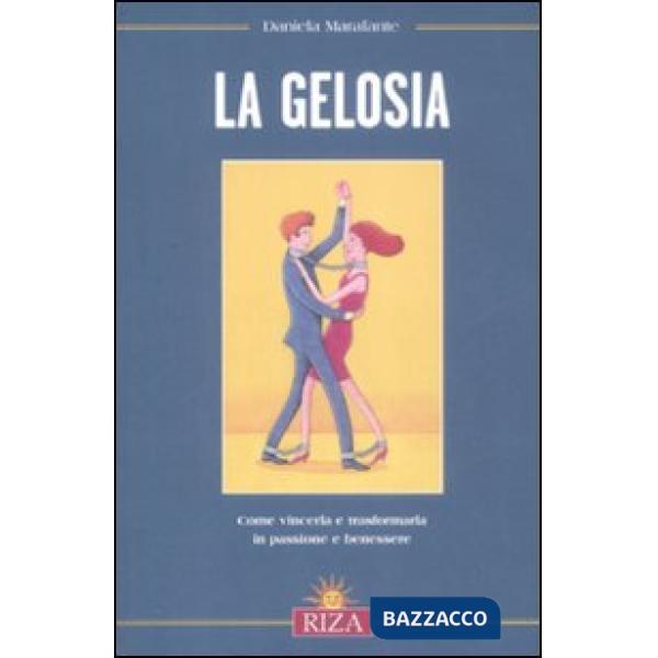 Gelosia. Come vincerla e trasformarla in passione e benessere (La)
