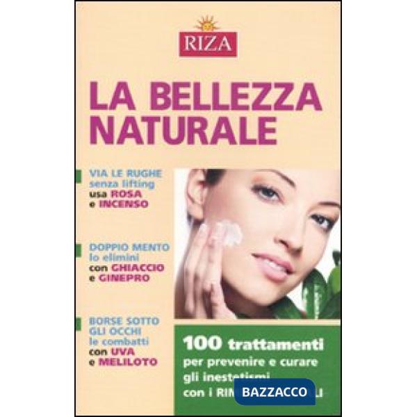 Bellezza naturale. 100 trattamenti per prevenire e curare gli inestetismi con i rimedi naturali (La)