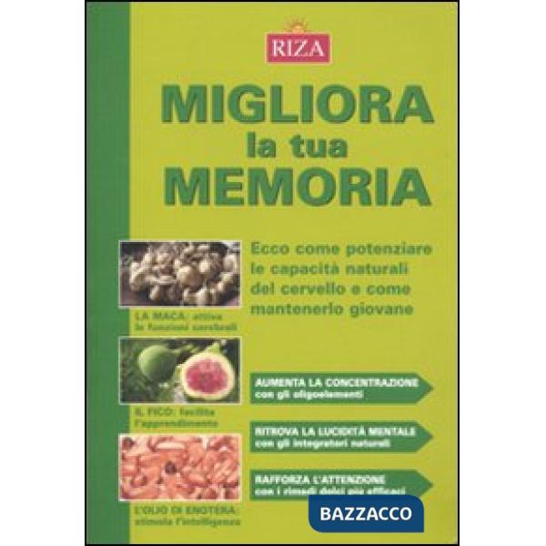Migliora la tua memoria. Ecco come pontenziare le capacità naturali del cervello e come mantenerlo giovane