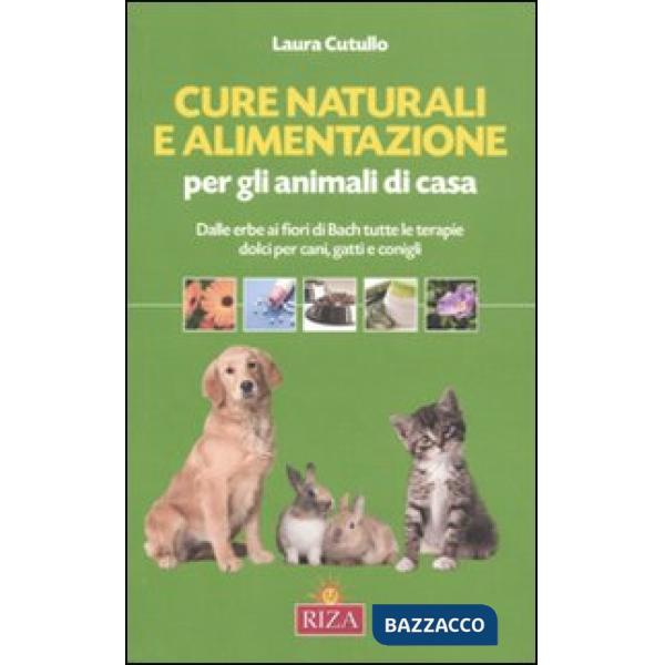 Cure naturali e alimentazione per gli animali di casa. Dalle erbe ai fiori di Bach tutte le terapie dolci per cani, gatti e coni