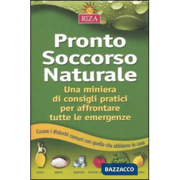 Pronto soccorso naturale. Una miniera di consigli pratici per affrontare tutte le emergenze