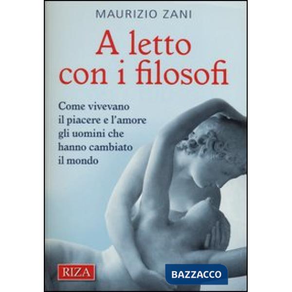 A letto con i filosofi. Come vivevano il piacere e l'amore gli uomini che hanno 