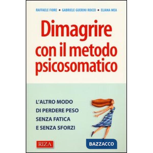 Dimagrire con il metodo psicosomatico. L'altro modo di perdere peso senza fatica e senza sforzi