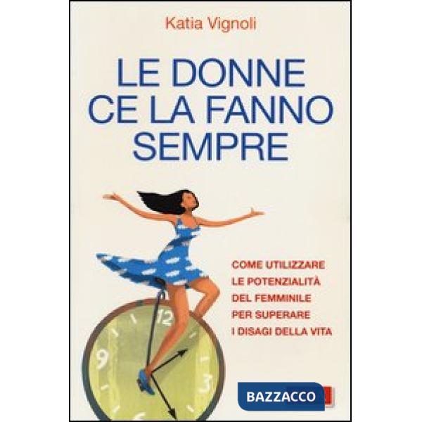 Donne ce la fanno sempre. Come utilizzare le potenzialità del femminile per superare i disagi della vita (Le)