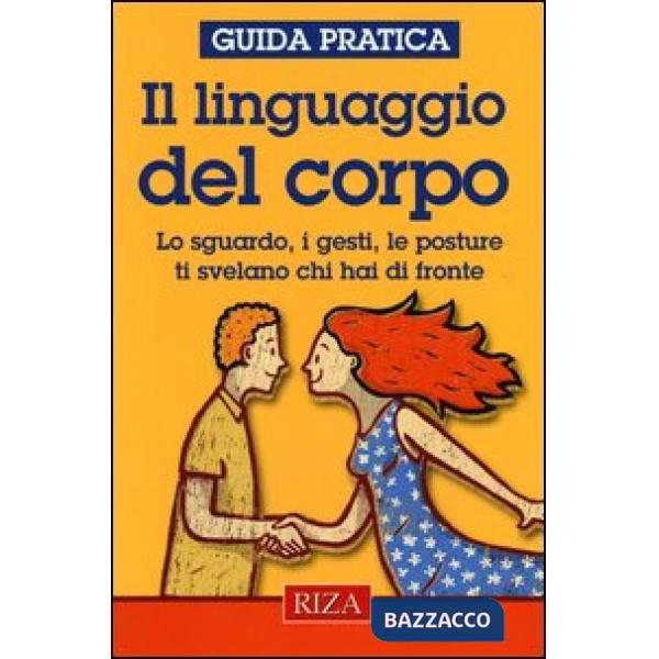 Linguaggio del corpo. Lo sguardo, i gesti, le posture ti svelano chi hai di fronte (Il)