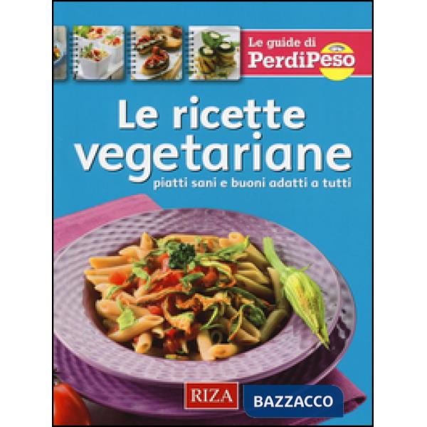 Ricette vegetariane. Piatti sani e buoni adatti a tutti (Le)