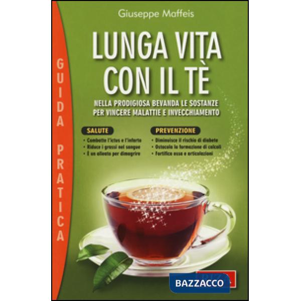 Lunga vita con il tè. Nella prodigiosa bevanda le sostanze per vincere malattie e invecchiamento