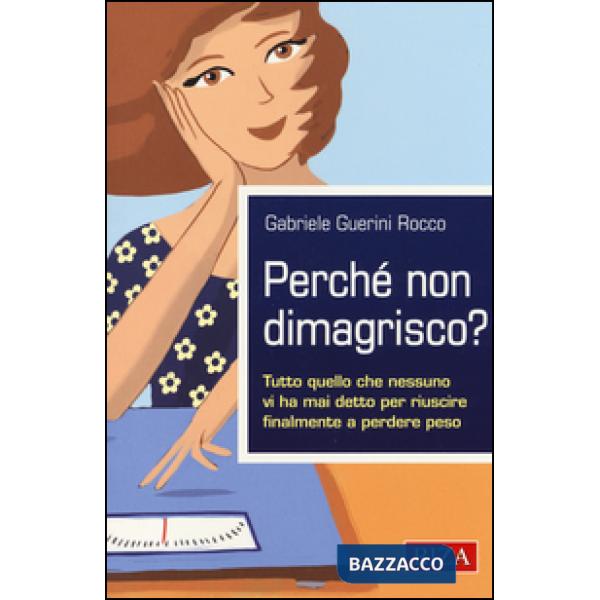 Perché non dimagrisco? Tutto quello che nessuno vi ha mai detto per riuscire finalmente a perdere peso