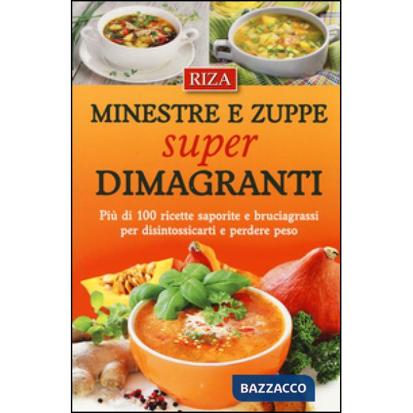 Minestre e zuppe super dimagranti. Più di 100 ricette saporite e bruciagrassi per disintossicarti e perdere peso