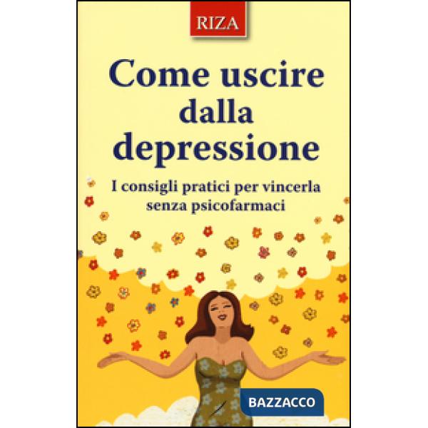 Come uscire dalla depressione. I consigli pratici per vincerla senza psicofarmaci