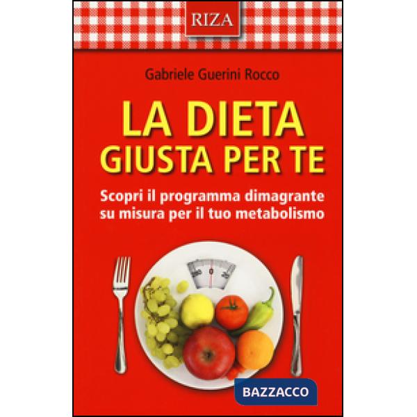 Dieta giusta per te. Scopri il programma dimagrante su misura per il tuo metabolismo (La)