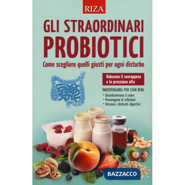 Straordinari probiotici. Come scegliere quelli giusti per ogni disturbo (Gli)