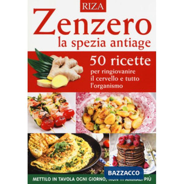 Zenzero la spezia antiage. 50 ricette per ringiovanire il cervello e tutto l'organismo
