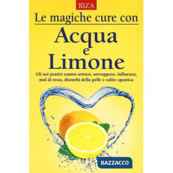 Magiche cure con acqua e limone. Gli usi pratici contro artrosi, sovrappeso, influenza, mal di testa, disturbi della pelle e col