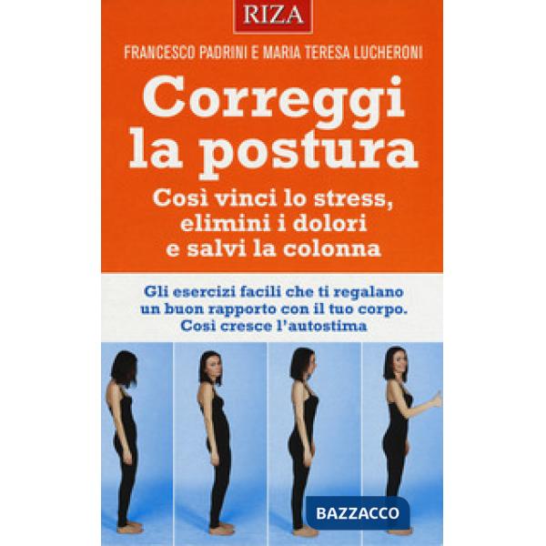 Correggi la postura. Così vinci lo stress, elimini i dolori e salvi la colonna