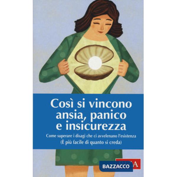 Così si vincono ansia, panico e insicurezza. Come superare i disagi che ci avvelenano l'esistenza (È più facile di quanto si cre