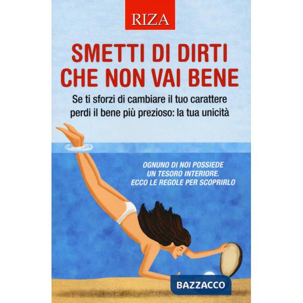 Smetti di dirti che non vai bene. Se ti sforzi di cambiare il tuo carattere perdi il bene più prezioso: la tua unicità