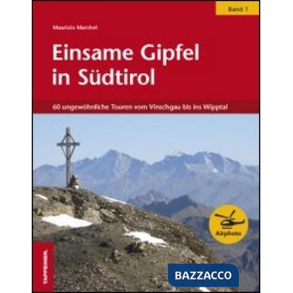 Einsame Gipfel in Südtirol. Vol. 1: 60 ungewöhnliche Touren vom Vinschagu bis ins Wipptal