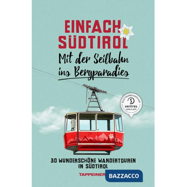 Einfach Südtirol. Mit der Seilbahn ins Bergparadies. 30 wunderschöne Wandertouren in Südtirol